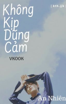 |VKook| Không Kịp Dũng Cảm