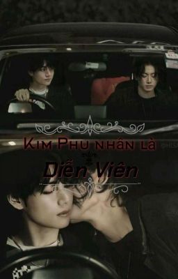 (Vkook) Kim Phu Nhân Là Diễn Viên 