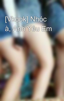 [Vkook] Nhóc à, Anh Yêu Em 