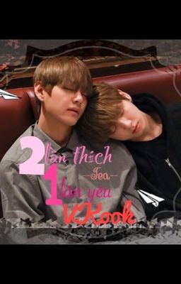 [VKook] [Oneshot] Hai lần thích, một lần yêu