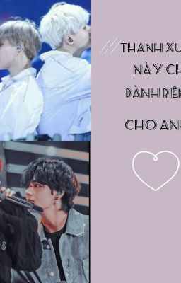 °Vkook/Sumin° Thanh Xuân Này Chỉ Dành Riêng Cho Anh