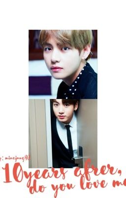 [VKook][ThreeShot] 10 năm sau, em vẫn yêu anh chứ? 