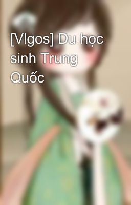 [Vlgos] Du học sinh Trung Quốc