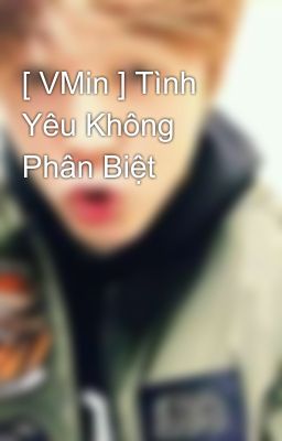 [ VMin ] Tình Yêu Không Phân Biệt 