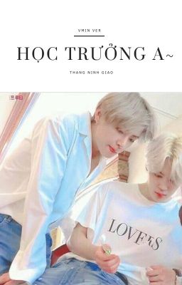 [VMIN VER][H] HỌC TRƯỞNG A~