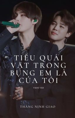 [VMIN VER] TIỂU QUÁI VẬT TRONG BỤNG EM LÀ CỦA TÔI