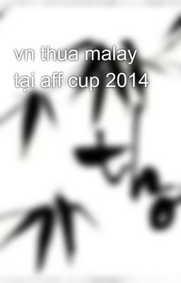 vn thua malay tại aff cup 2014