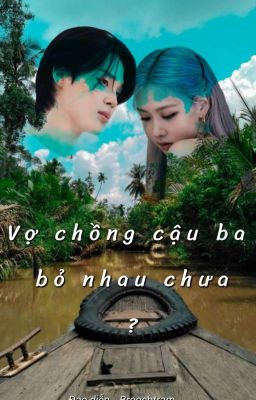 VỢ CHỒNG CẬU BA BỎ NHAU CHƯA?_ Mẫn Anh [Minrosé]