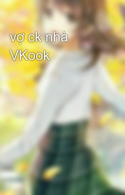 vợ ck nhà VKook