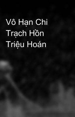 Vô Hạn Chi Trạch Hồn Triệu Hoán