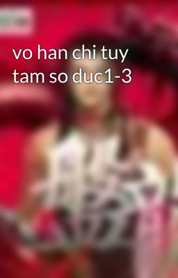 vo han chi tuy tam so duc1-3