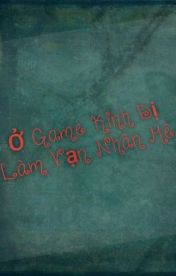 [Vô Hạn] Ở Game Kinh Dị Làm Vạn Nhân Mê