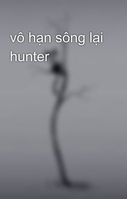 vô hạn sông lại hunter