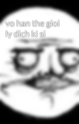 vo han the gioi ly dich ki si