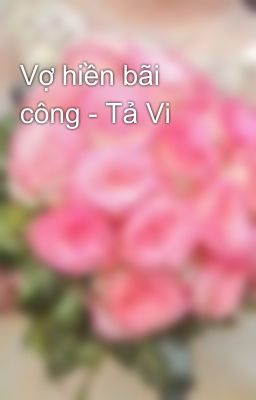 Vợ hiền bãi công - Tả Vi