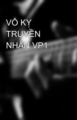 VÔ KỴ TRUYỀN NHÂN VP1