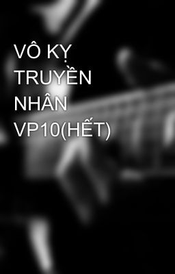 VÔ KỴ TRUYỀN NHÂN VP10(HẾT)