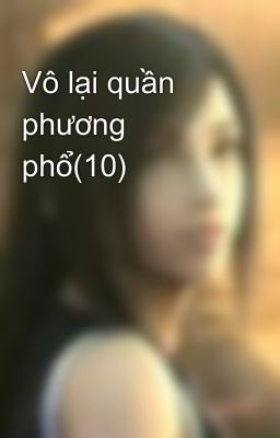 Vô lại quần phương phổ(10)