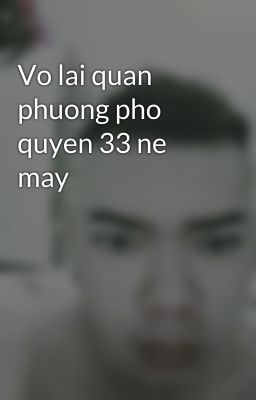 Vo lai quan phuong pho quyen 33 ne may