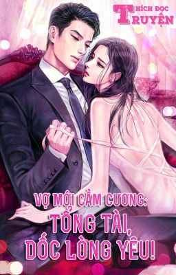 Vợ Mới Cầm Cương: Tổng Tài, Dốc Lòng Yêu - hot nhất 2018