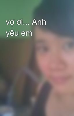 vợ ơi... Anh yêu em