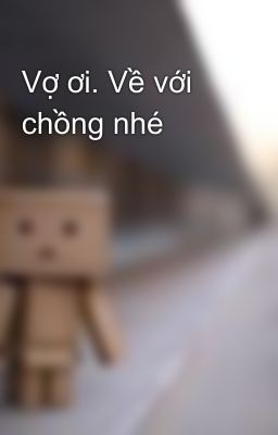 Vợ ơi. Về với chồng nhé