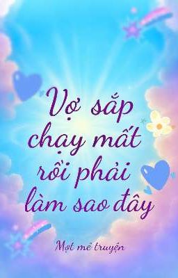 Vợ sắp chạy mất rồi phải làm sao đây? 