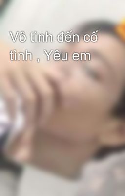 Vô tình đến cố tình , Yêu em