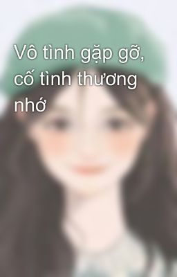 Vô tình gặp gỡ, cố tình thương nhớ