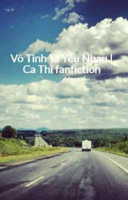 Vô Tình Ta Yêu Nhau | Ca Thi fanfiction