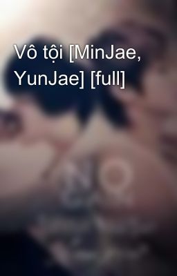 Vô tội [MinJae, YunJae] [full]