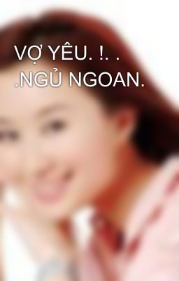 VỢ YÊU. !. . .NGỦ NGOAN.