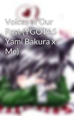 Voices of Our Past (YGOTAS Yami Bakura x Me)