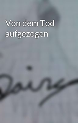 Von dem Tod aufgezogen