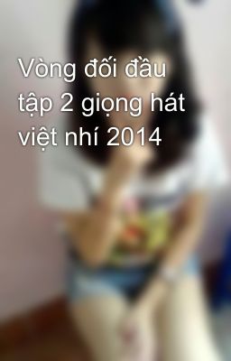 Vòng đối đầu tập 2 giọng hát việt nhí 2014