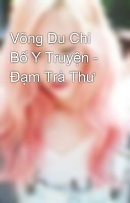 Võng Du Chi Bố Y Truyện - Đạm Trà Thư