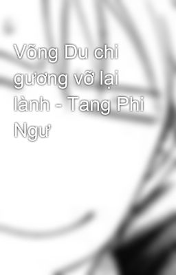 Võng Du chi gương vỡ lại lành - Tang Phi Ngư