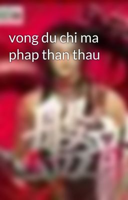 vong du chi ma phap than thau