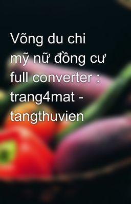 Võng du chi mỹ nữ đồng cư full converter : trang4mat - tangthuvien