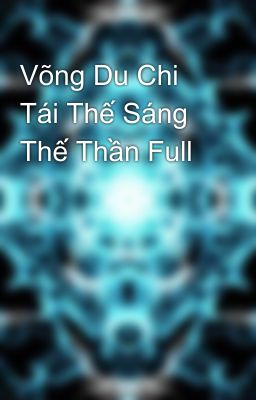 Võng Du Chi Tái Thế Sáng Thế Thần Full