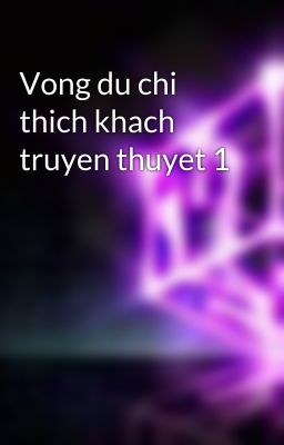 Vong du chi thich khach truyen thuyet 1