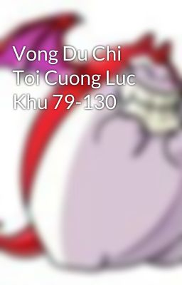 Vong Du Chi Toi Cuong Luc Khu 79-130