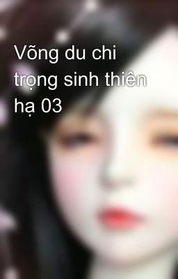 Võng du chi trọng sinh thiên hạ 03