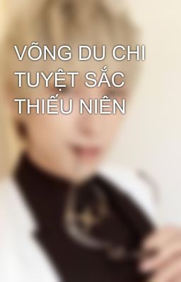 VÕNG DU CHI TUYỆT SẮC THIẾU NIÊN