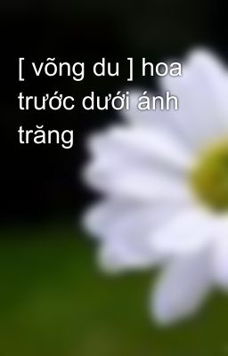 [ võng du ] hoa trước dưới ánh trăng