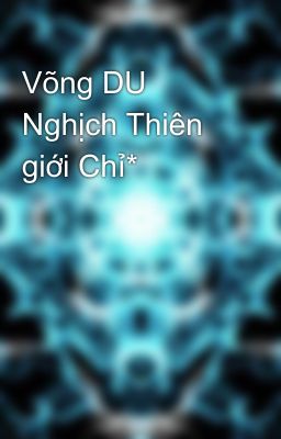 Võng DU Nghịch Thiên giới Chỉ*