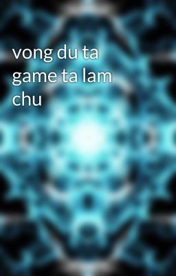 vong du ta game ta lam chu