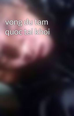 vong du tam quoc tai khoi