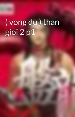 ( vong du ) than gioi 2 p1