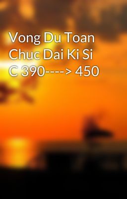 Vong Du Toan Chuc Dai Ki Si C 390----> 450